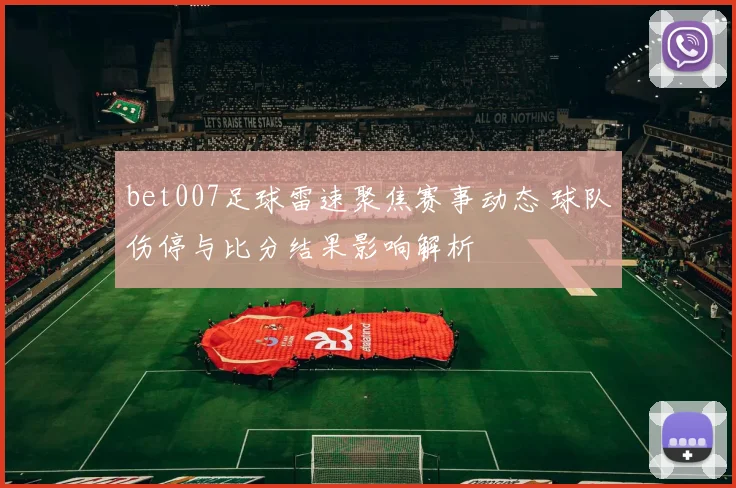 bet007足球雷速聚焦赛事动态 球队伤停与比分结果影响解析